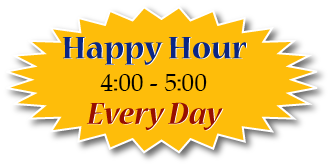 Happy Hour Everyday from 4:00 - 5:00!